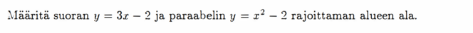 Määritä suoran y = 3x - 2 ja paraabelin y = x² - 2 rajoittaman alueen ala.